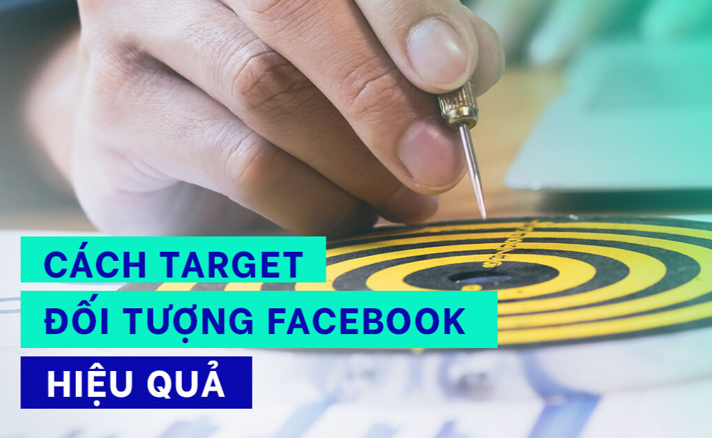 Cách hiệu quả để định hướng đối tượng quảng cáo trên Facebook