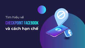 Checkpoint Facebook là gì? Và cách hạn chế.